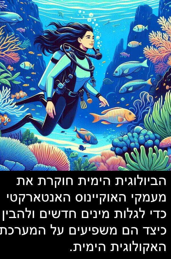 חדשים: הביולוגית הימית חוקרת את מעמקי האוקיינוס האנטארקטי כדי לגלות מינים חדשים ולהבין כיצד הם משפיעים על המערכת האקולוגית הימית.