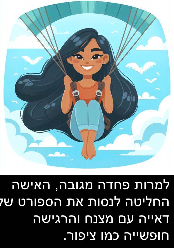 מגובה: למרות פחדה מגובה, האישה החליטה לנסות את הספורט של דאייה עם מצנח והרגישה חופשייה כמו ציפור.