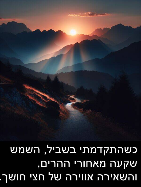 מאחורי: כשהתקדמתי בשביל, השמש שקעה מאחורי ההרים, והשאירה אווירה של חצי חושך.