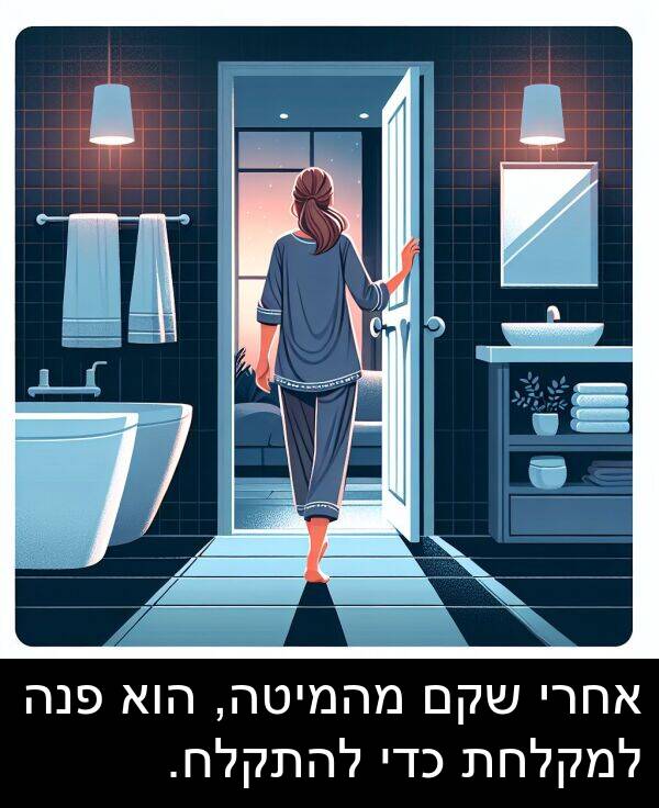 פנה: אחרי שקם מהמיטה, הוא פנה למקלחת כדי להתקלח.