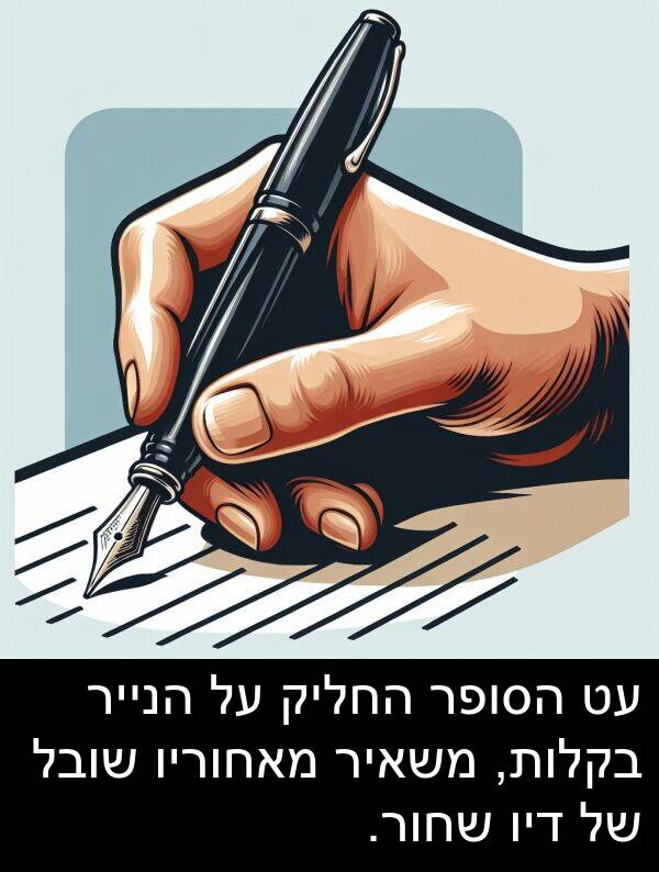 מאחוריו: עט הסופר החליק על הנייר בקלות, משאיר מאחוריו שובל של דיו שחור.