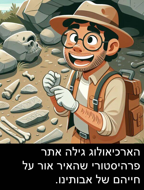 פרהיסטורי: הארכיאולוג גילה אתר פרהיסטורי שהאיר אור על חייהם של אבותינו.