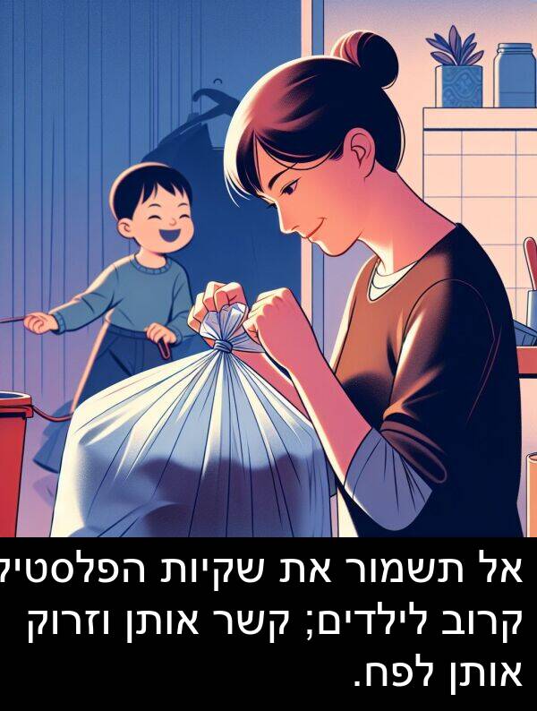 קשר: אל תשמור את שקיות הפלסטיק קרוב לילדים; קשר אותן וזרוק אותן לפח.