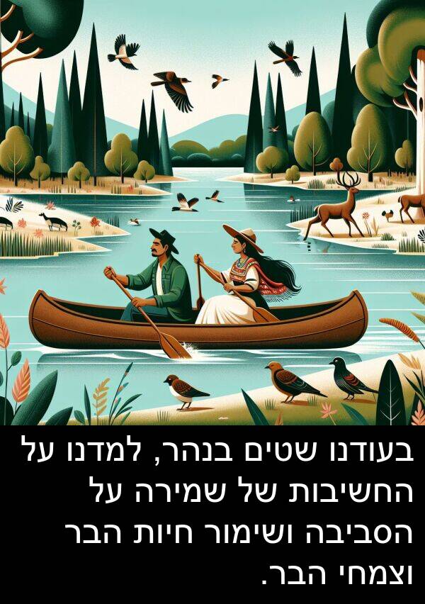 חיות: בעודנו שטים בנהר, למדנו על החשיבות של שמירה על הסביבה ושימור חיות הבר וצמחי הבר.