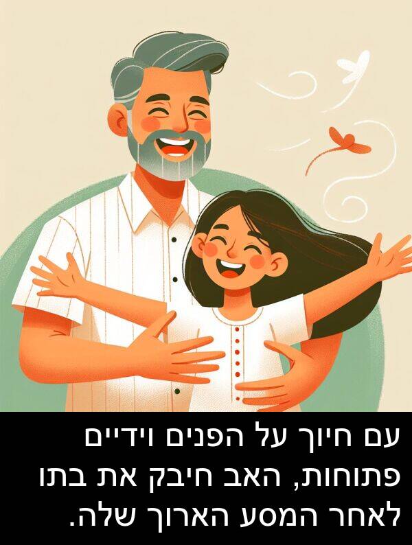 פתוחות: עם חיוך על הפנים וידיים פתוחות, האב חיבק את בתו לאחר המסע הארוך שלה.