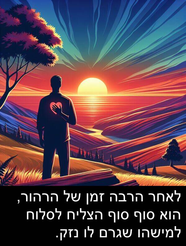 זמן: לאחר הרבה זמן של הרהור, הוא סוף סוף הצליח לסלוח למישהו שגרם לו נזק.