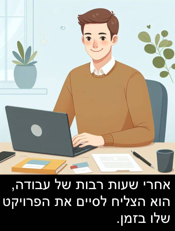הפרויקט: אחרי שעות רבות של עבודה, הוא הצליח לסיים את הפרויקט שלו בזמן.