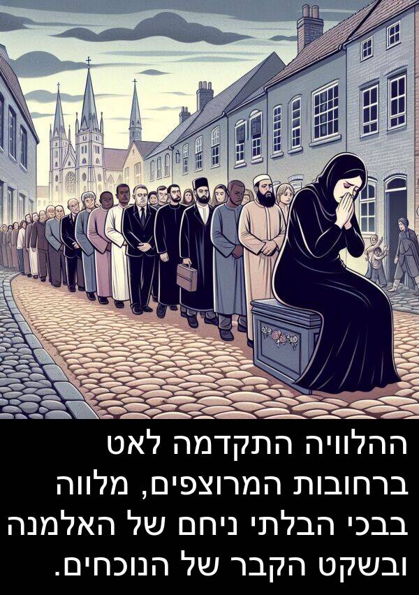 בבכי: ההלוויה התקדמה לאט ברחובות המרוצפים, מלווה בבכי הבלתי ניחם של האלמנה ובשקט הקבר של הנוכחים.