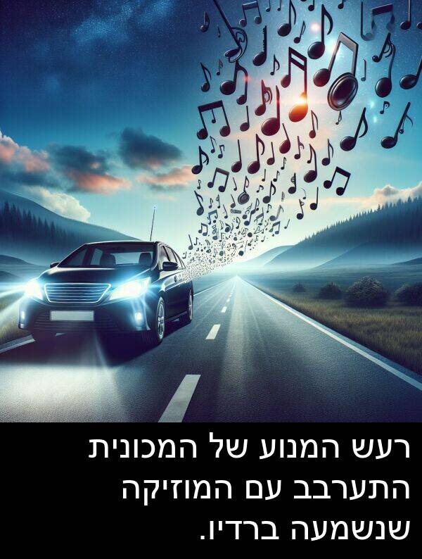 רעש: רעש המנוע של המכונית התערבב עם המוזיקה שנשמעה ברדיו.