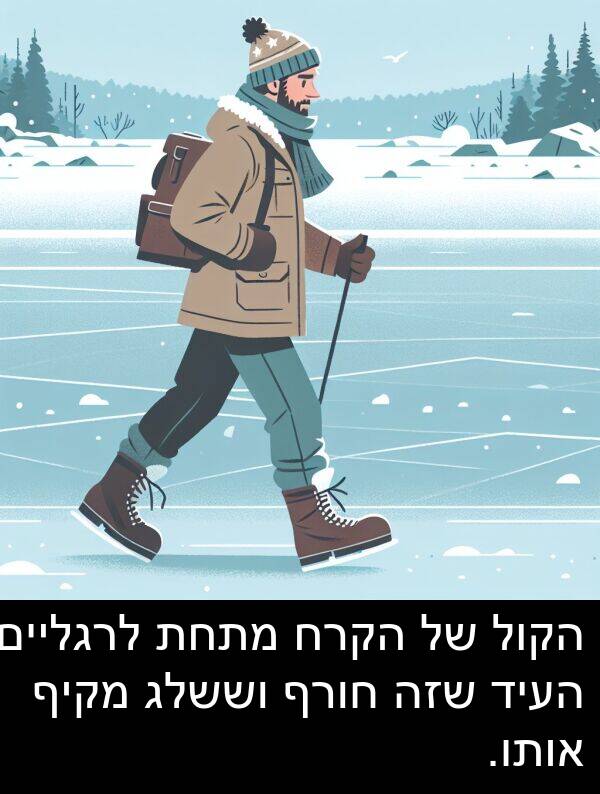 מקיף: הקול של הקרח מתחת לרגליים העיד שזה חורף וששלג מקיף אותו.