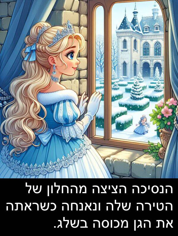מהחלון: הנסיכה הציצה מהחלון של הטירה שלה ונאנחה כשראתה את הגן מכוסה בשלג.