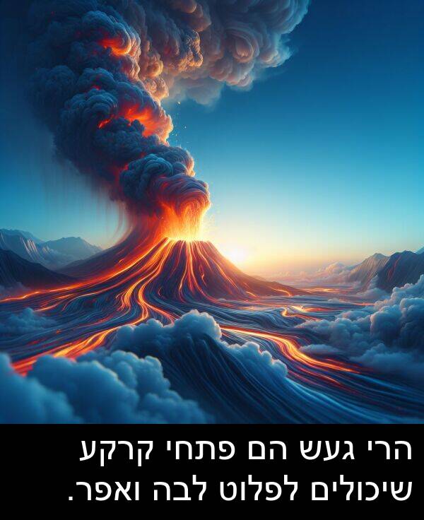 פתחי: הרי געש הם פתחי קרקע שיכולים לפלוט לבה ואפר.