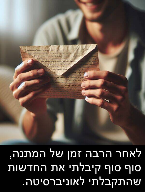 זמן: לאחר הרבה זמן של המתנה, סוף סוף קיבלתי את החדשות שהתקבלתי לאוניברסיטה.