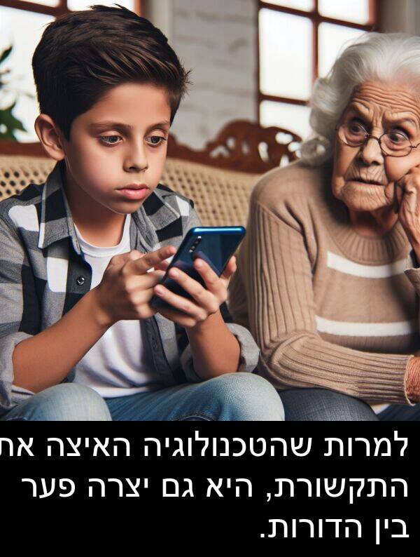 פער: למרות שהטכנולוגיה האיצה את התקשורת, היא גם יצרה פער בין הדורות.