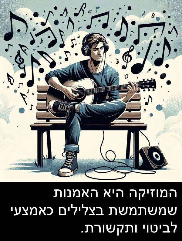 האמנות: המוזיקה היא האמנות שמשתמשת בצלילים כאמצעי לביטוי ותקשורת.