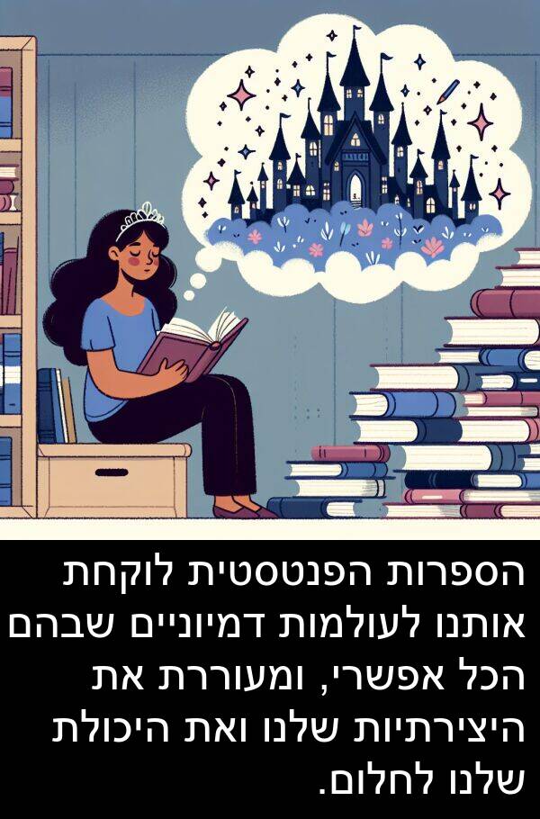 דמיוניים: הספרות הפנטסטית לוקחת אותנו לעולמות דמיוניים שבהם הכל אפשרי, ומעוררת את היצירתיות שלנו ואת היכולת שלנו לחלום.