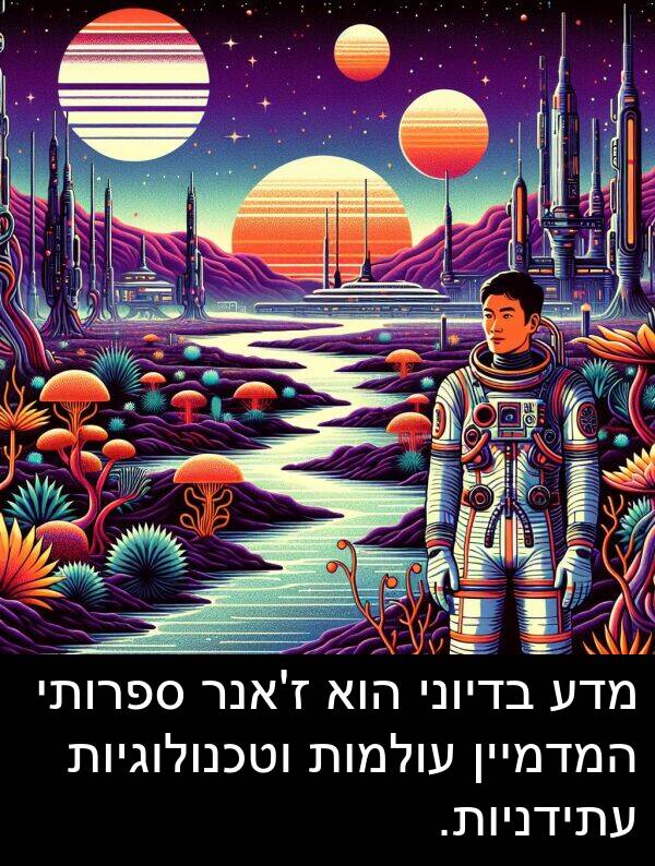 מדע: מדע בדיוני הוא ז'אנר ספרותי המדמיין עולמות וטכנולוגיות עתידניות.