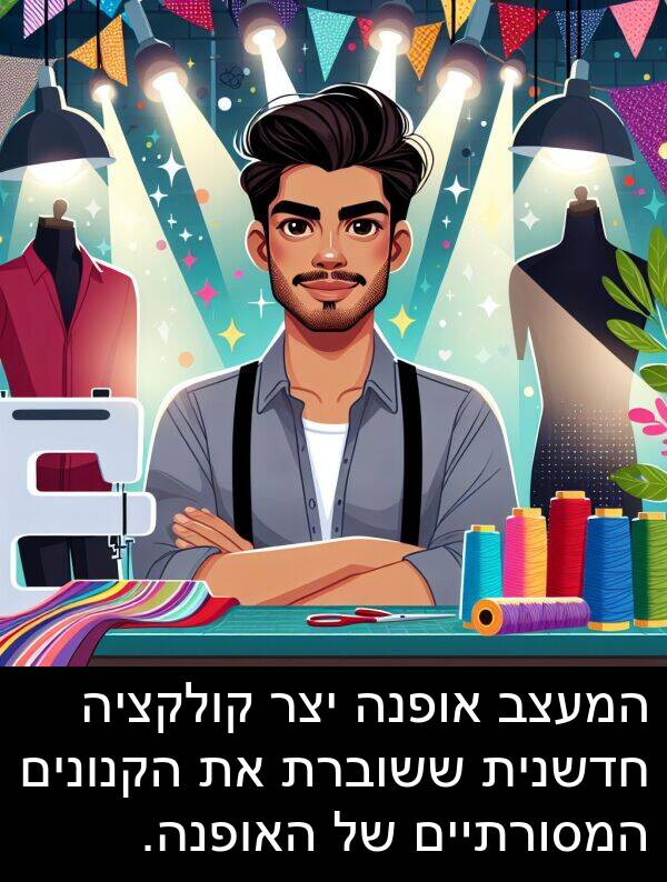 אופנה: המעצב אופנה יצר קולקציה חדשנית ששוברת את הקנונים המסורתיים של האופנה.