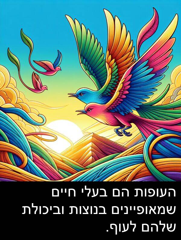 חיים: העופות הם בעלי חיים שמאופיינים בנוצות וביכולת שלהם לעוף.