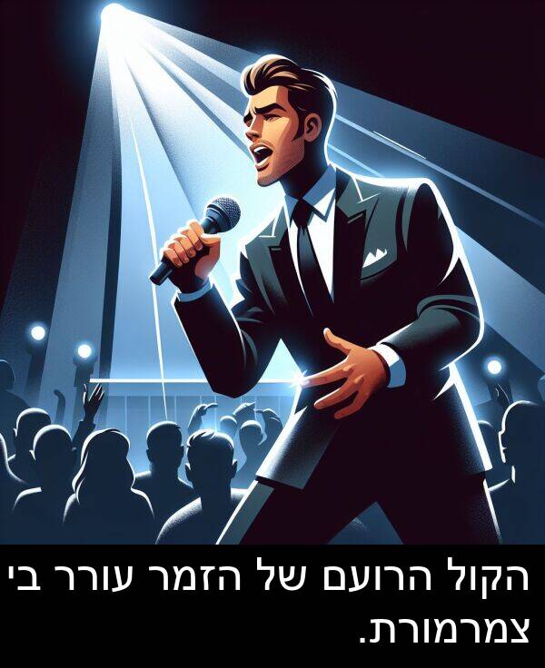 הזמר: הקול הרועם של הזמר עורר בי צמרמורת.