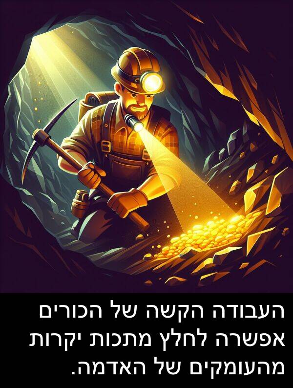 האדמה: העבודה הקשה של הכורים אפשרה לחלץ מתכות יקרות מהעומקים של האדמה.