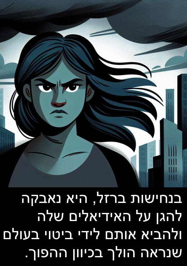 בנחישות: בנחישות ברזל, היא נאבקה להגן על האידיאלים שלה ולהביא אותם לידי ביטוי בעולם שנראה הולך בכיוון ההפוך.