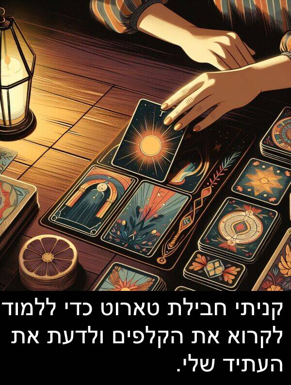 טארוט: קניתי חבילת טארוט כדי ללמוד לקרוא את הקלפים ולדעת את העתיד שלי.