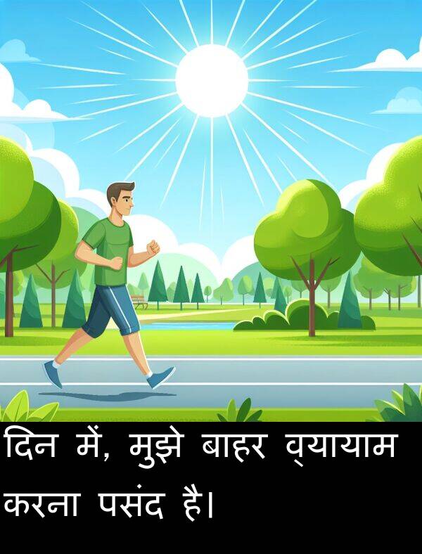 पसंद: दिन में, मुझे बाहर व्यायाम करना पसंद है।