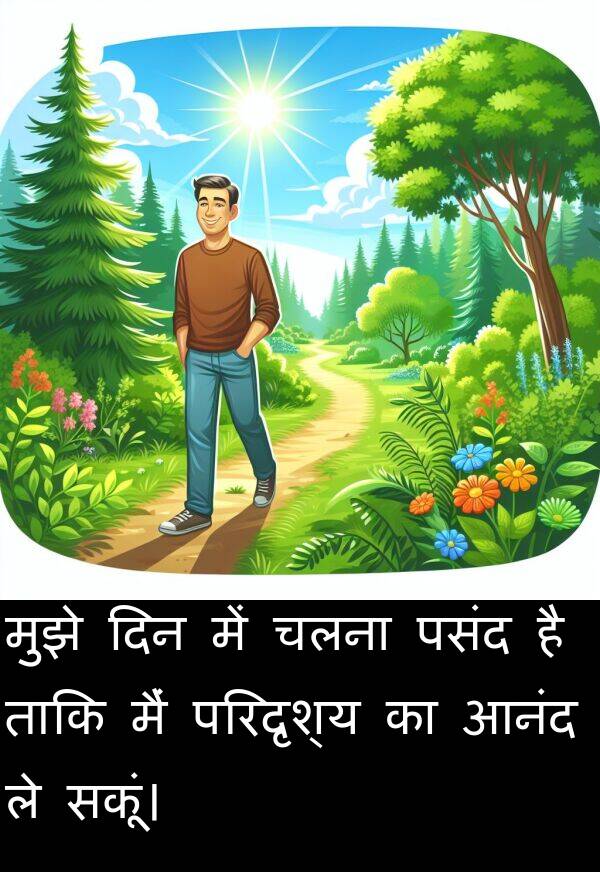 परिदृश्य: मुझे दिन में चलना पसंद है ताकि मैं परिदृश्य का आनंद ले सकूं।