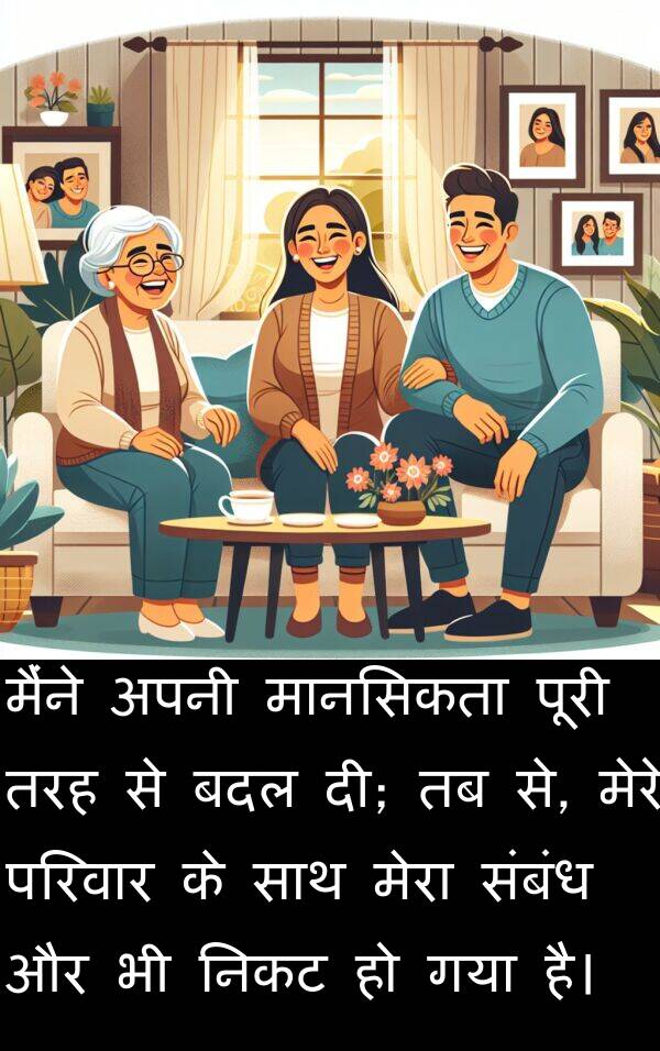 परिवार: मैंने अपनी मानसिकता पूरी तरह से बदल दी; तब से, मेरे परिवार के साथ मेरा संबंध और भी निकट हो गया है।
