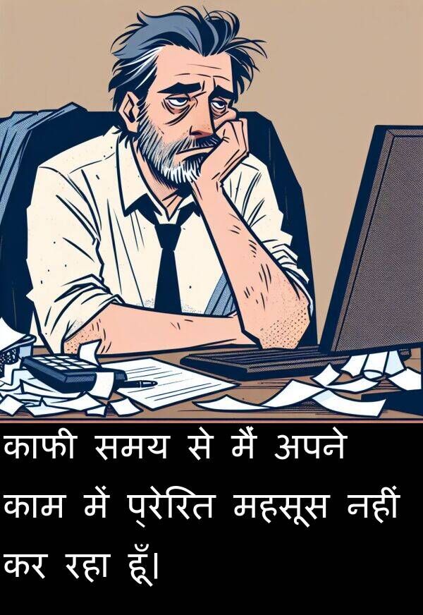 प्रेरित: काफी समय से मैं अपने काम में प्रेरित महसूस नहीं कर रहा हूँ।