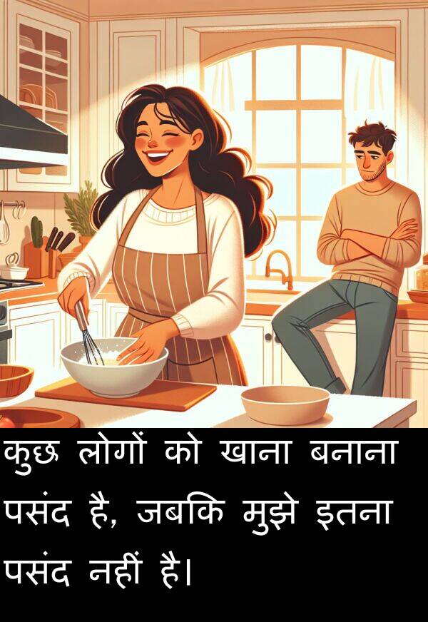 खाना: कुछ लोगों को खाना बनाना पसंद है, जबकि मुझे इतना पसंद नहीं है।