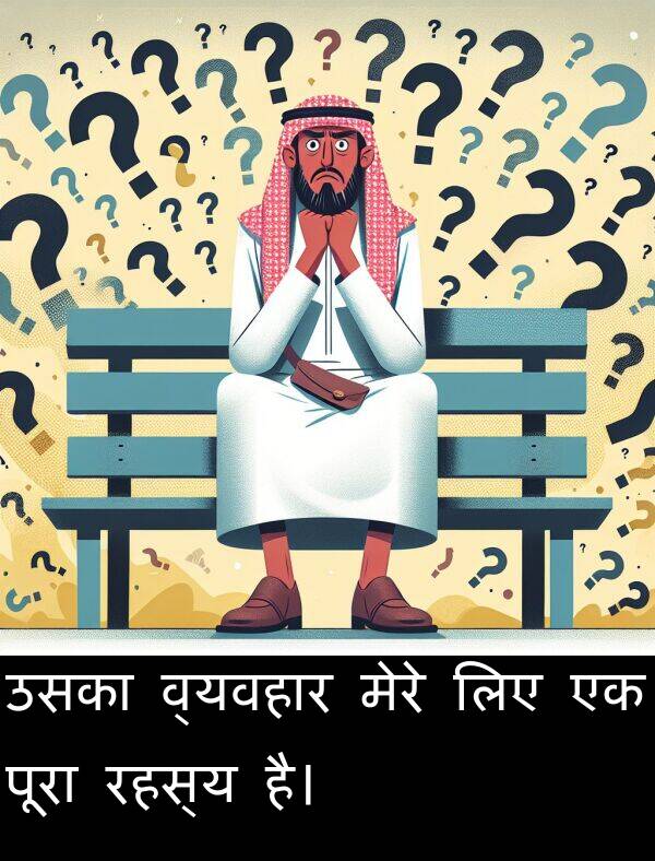 लिए: उसका व्यवहार मेरे लिए एक पूरा रहस्य है।