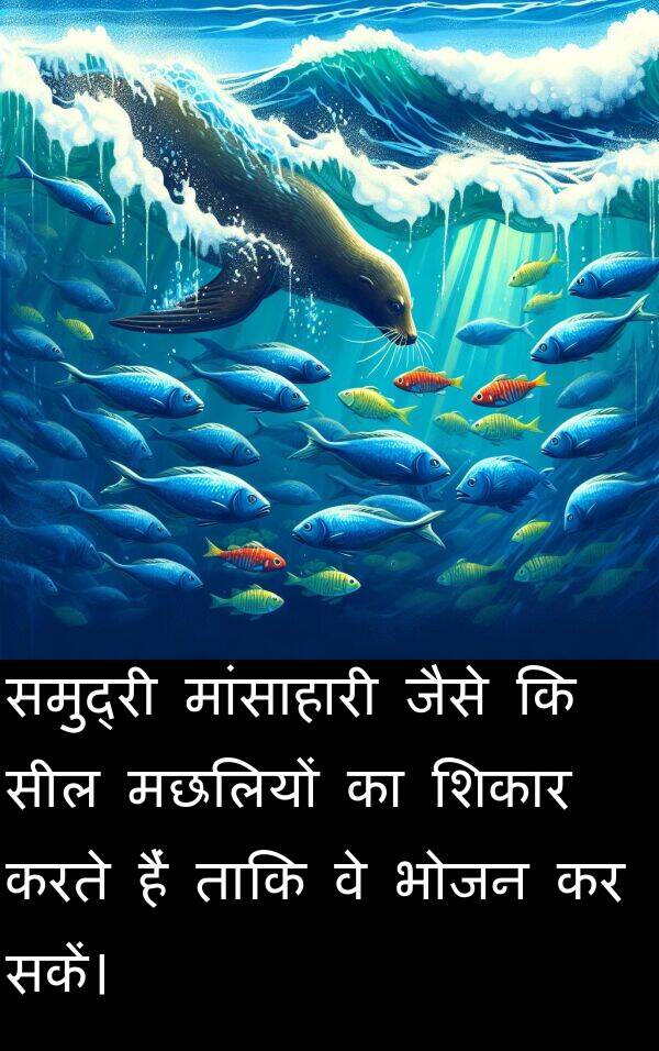 मांसाहारी: समुद्री मांसाहारी जैसे कि सील मछलियों का शिकार करते हैं ताकि वे भोजन कर सकें।