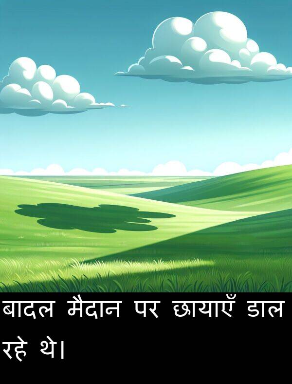 छायाएँ: बादल मैदान पर छायाएँ डाल रहे थे।
