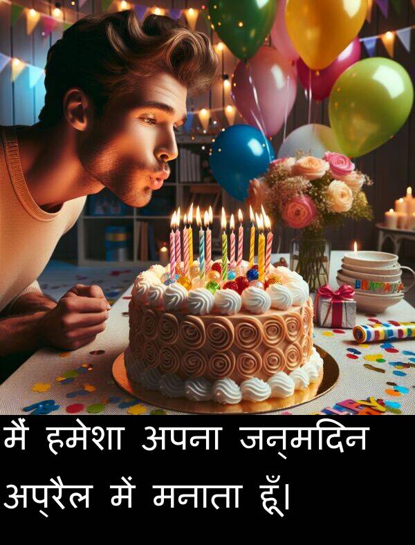 मनाता: मैं हमेशा अपना जन्मदिन अप्रैल में मनाता हूँ।