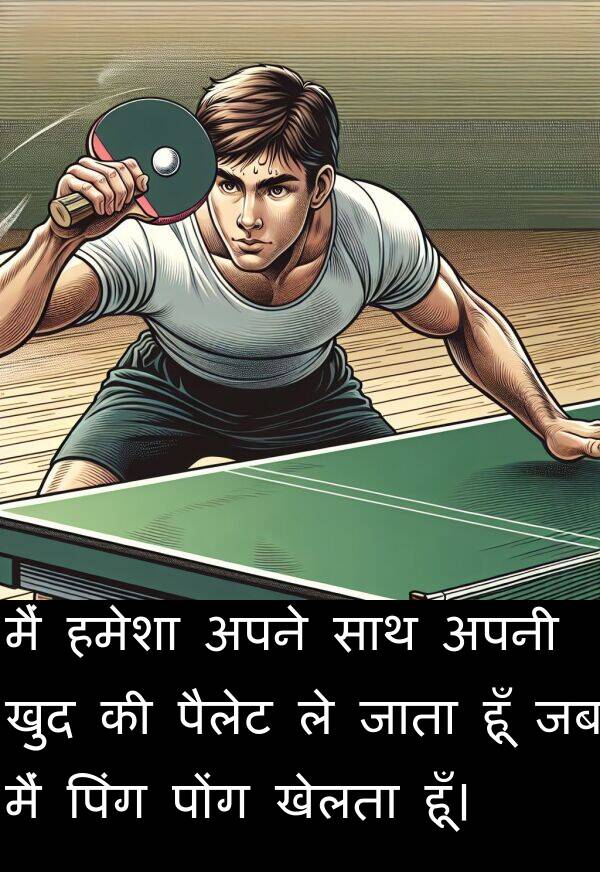 खेलता: मैं हमेशा अपने साथ अपनी खुद की पैलेट ले जाता हूँ जब मैं पिंग पोंग खेलता हूँ।