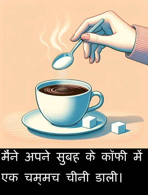 अपने: मैंने अपने सुबह के कॉफी में एक चम्मच चीनी डाली।