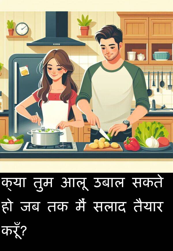 उबाल: क्या तुम आलू उबाल सकते हो जब तक मैं सलाद तैयार करूँ?