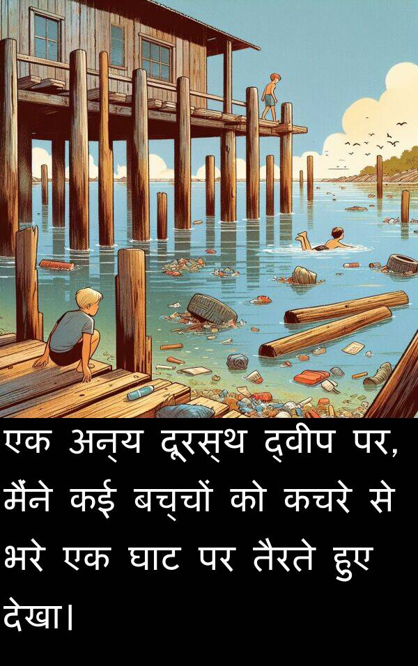 पर: एक अन्य दूरस्थ द्वीप पर, मैंने कई बच्चों को कचरे से भरे एक घाट पर तैरते हुए देखा।
