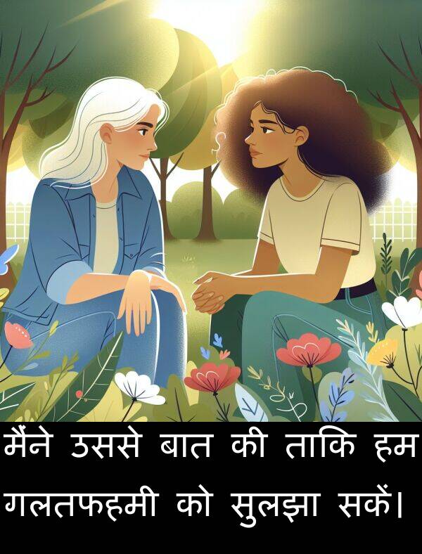 उससे: मैंने उससे बात की ताकि हम गलतफहमी को सुलझा सकें।