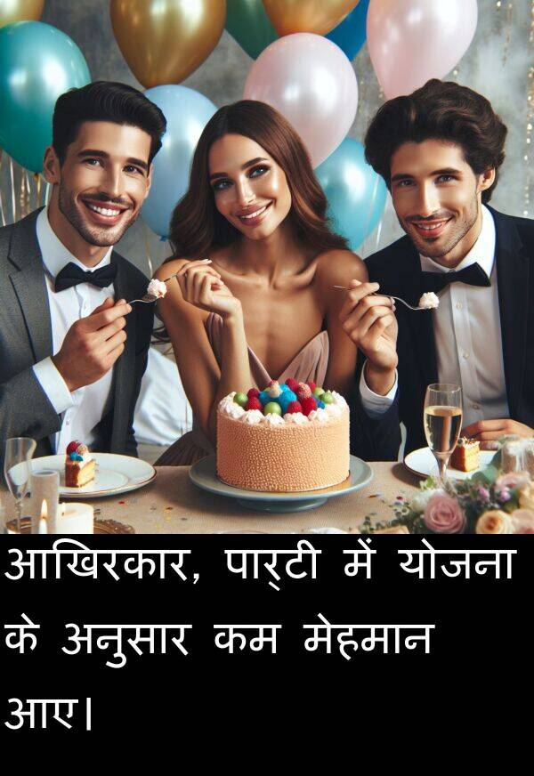 आए।: आखिरकार, पार्टी में योजना के अनुसार कम मेहमान आए।