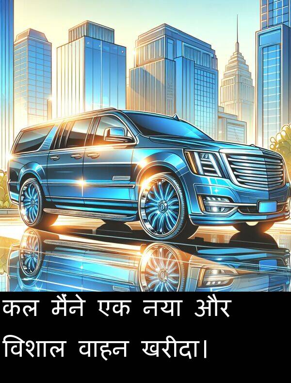 खरीदा।: कल मैंने एक नया और विशाल वाहन खरीदा।