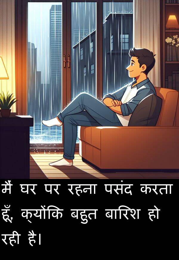 हूँ: मैं घर पर रहना पसंद करता हूँ, क्योंकि बहुत बारिश हो रही है।
