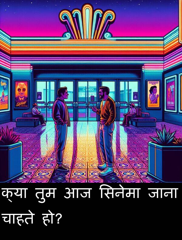 चाहते: क्या तुम आज सिनेमा जाना चाहते हो?