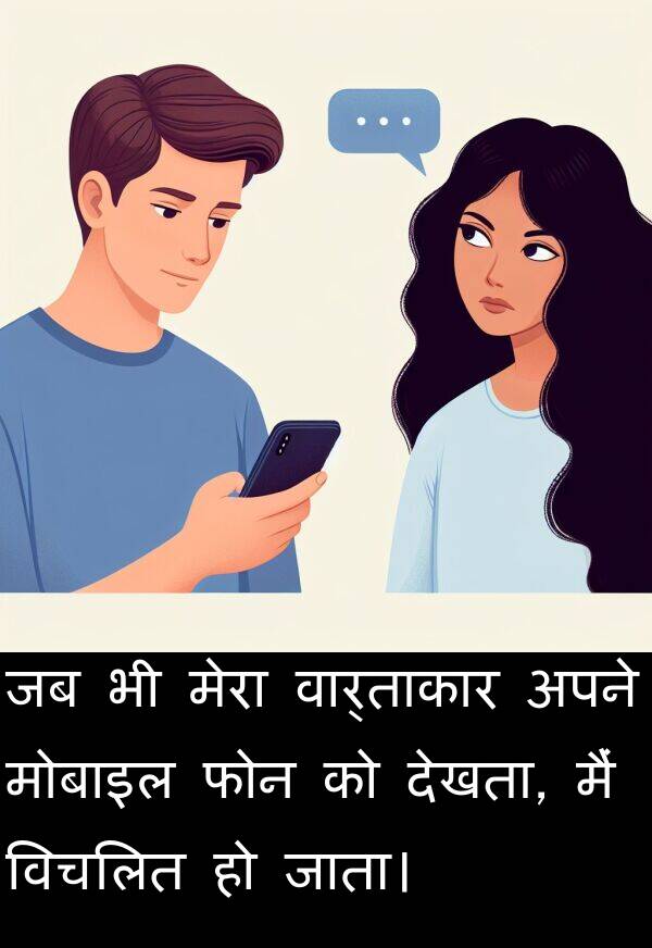 विचलित: जब भी मेरा वार्ताकार अपने मोबाइल फोन को देखता, मैं विचलित हो जाता।