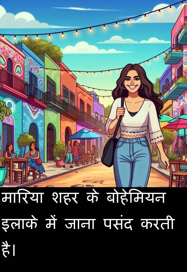 मारिया: मारिया शहर के बोहेमियन इलाके में जाना पसंद करती है।