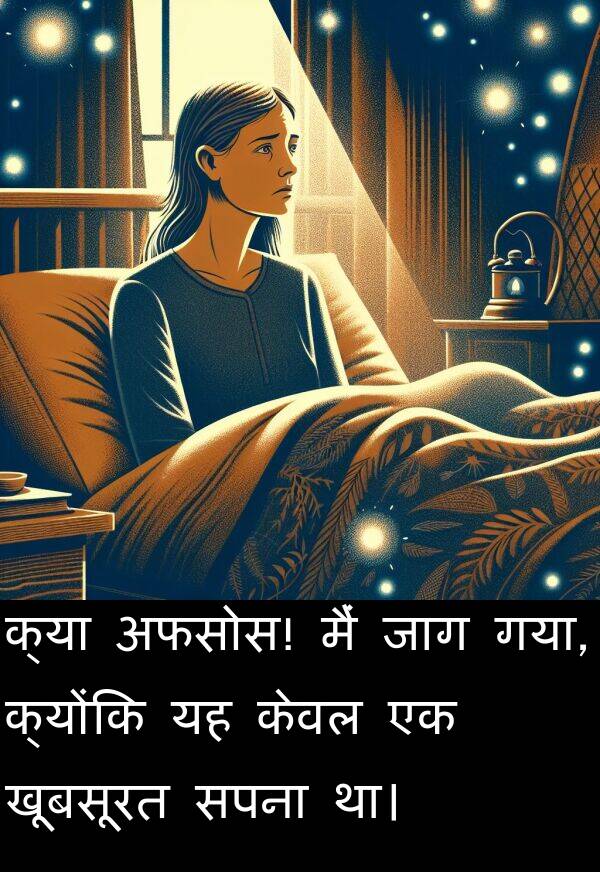 खूबसूरत: क्या अफसोस! मैं जाग गया, क्योंकि यह केवल एक खूबसूरत सपना था।
