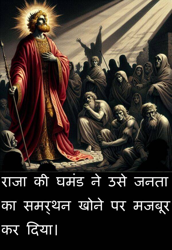 खोने: राजा की घमंड ने उसे जनता का समर्थन खोने पर मजबूर कर दिया।
