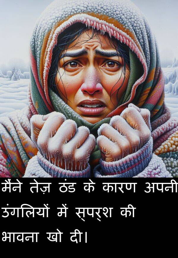 उंगलियों: मैंने तेज़ ठंड के कारण अपनी उंगलियों में स्पर्श की भावना खो दी।